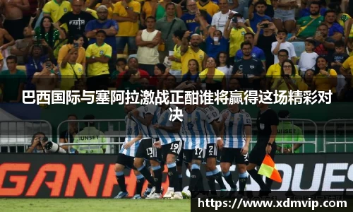 巴西国际与塞阿拉激战正酣谁将赢得这场精彩对决